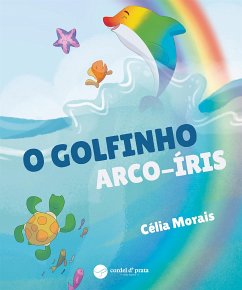 O Golfinho arco-iris (fixed-layout eBook, ePUB) - Morais, Célia
