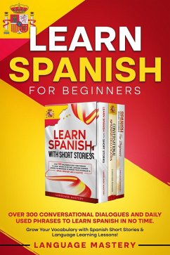 Learn Spanish for Beginners: Over 300 Conversational Dialogues and Daily Used Phrases to Learn Spanish in no Time. Grow Your Vocabulary with Spanish Short Stories & Language Learning Lessons! (Learning Spanish, #4) (eBook, ePUB) - Mastery, Language