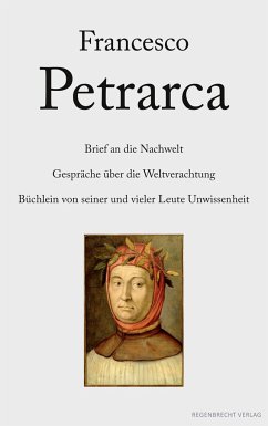 Brief an die Nachwelt. Gespräche über die Weltverachtung. Büchlein von seiner und vieler Leute Unwissenheit - Petrarca, Francesco