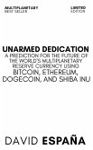 Unarmed Dedication A Prediction For The Future Of The World's Multiplanetary Reserve Currency Using Bitcoin, Ethereum, Dogecoin, And Shiba Inu (eBook, ePUB)