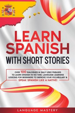 Cover Learn Spanish with Short Stories: Over 100 Dialogues & Daily Used Phrases to Learn Spanish in no Time. Language Learning Lessons for Beginners to Improve Your Vocabulary & Speak Spanish Like a Native! (Learning Spanish, #3) (eBook, ePUB)