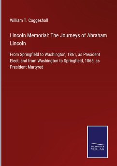 Lincoln Memorial: The Journeys of Abraham Lincoln - Coggeshall, William T.