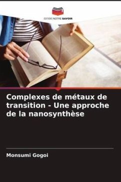 Complexes de métaux de transition - Une approche de la nanosynthèse - Gogoi, Monsumi