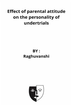 Effect of parental attitude on the personality of undertrials - M. P, Raghuvanshi