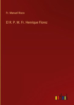 El R. P. M. Fr. Henrique Florez
