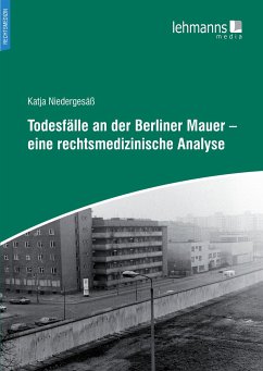 Todesfälle an der Berliner Mauer - eine rechtsmedizinische Analyse - Niedergesäß, Katja;Hartwig, Sven