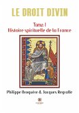 Le Droit Divin: Tome I: Histoire spirituelle de la France