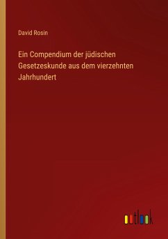 Ein Compendium der jüdischen Gesetzeskunde aus dem vierzehnten Jahrhundert