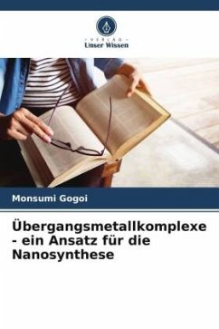 Übergangsmetallkomplexe - ein Ansatz für die Nanosynthese - Gogoi, Monsumi