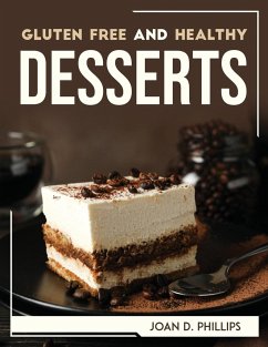 GLUTEN FREE AND HEALTHY DESSERTS - Joan D. Phillips