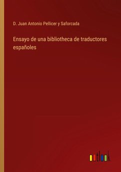 Ensayo de una bibliotheca de traductores españoles - Pellicer y Saforcada, D. Juan Antonio