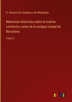 Memorias historicas sobre la marina comercio y artes de la antigua ciudad de Barcelona - de Campany y de Montpalau, D. Antonio