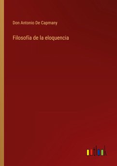 Filosofía de la eloquencia - de Capmany, Don Antonio