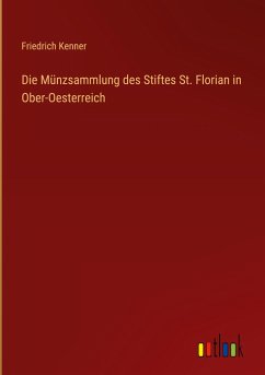 Die Münzsammlung des Stiftes St. Florian in Ober-Oesterreich - Kenner, Friedrich