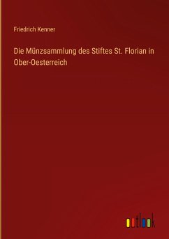 Die Münzsammlung des Stiftes St. Florian in Ober-Oesterreich