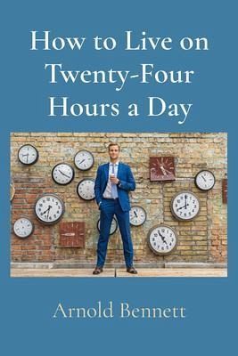 How to Live on Twenty-Four Hours a Day (eBook, ePUB)