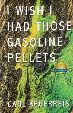 I Wish I Had Those Gasoline Pellets (eBook, ePUB) - Kegerreis, Carl