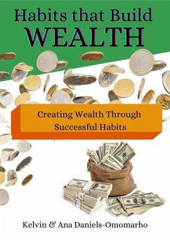 Habits That Build Wealth: Creating Wealth Through Successful Habits (eBook, ePUB) - Omomarho, Kelvin; Daniels-Omomarho, Ana