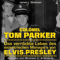 Colonel Tom Parker: Das verrückte Leben des exzentrischen Managers von Elvis Presley (MP3-Download)