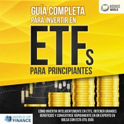 Guía completa para invertir en ETFs PARA PRINCIPIANTES: Cómo invertir inteligentemente en ETFs, obtener grandes beneficios y convertirse rápidamente en un experto en bolsa con esta útil guía (MP3-Download) - Finance, World of