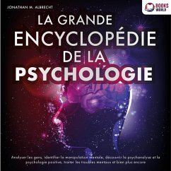 La grande encyclopédie de la psychologie: Analyser les gens, identifier la manipulation mentale, découvrir la psychanalyse et la psychologie positive, traiter les troubles mentaux et bien plus encore (MP3-Download) - Albrecht, Jonathan M.