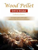 Wood Pellet Grill & Smoker Cookbook for Beginners : A complete guide to 800 healthy, delicious recipes from zero to professional (eBook, ePUB)