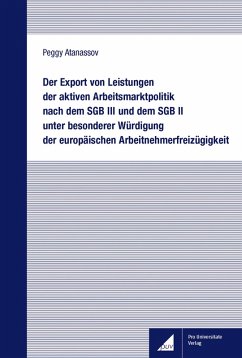 Der Export von Leistungen der aktiven Arbeitsmarktpolitik nach dem SGB III und dem SGB II unter besonderer Würdigung der europäischen Arbeitnehmerfreizügigkeit (eBook, PDF) - Atanassov, Peggy