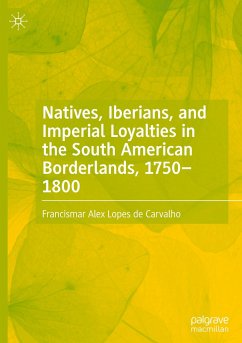 Natives, Iberians, and Imperial Loyalties in the South American Borderlands, 1750¿1800 - Lopes de Carvalho, Francismar Alex