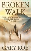 Broken Walk: Experiencing God After the Loss of a Child (God and Grief Series, #3) (eBook, ePUB)