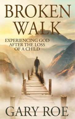 Broken Walk: Experiencing God After the Loss of a Child (God and Grief Series, #3) (eBook, ePUB) - Roe, Gary