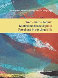 Wort – Satz – Korpus: Multimethodische digitale Forschung in der Lingustik - Irschara, Karoline, Claudia Posch und Gerhard Rampl