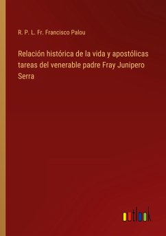 Relación histórica de la vida y apostólicas tareas del venerable padre Fray Junipero Serra