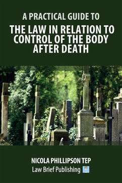 A Practical Guide to the Law in Relation to Control of the Body After Death - Phillipson, Nicola