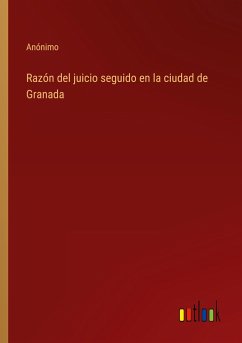 Razón del juicio seguido en la ciudad de Granada - Anónimo