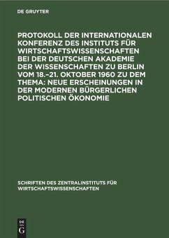 Protokoll der Internationalen Konferenz des Instituts für Wirtschaftswissenschaften bei der Deutschen Akademie der Wissenschaften zu Berlin vom 18.¿21. Oktober 1960 zu dem Thema: Neue Erscheinungen in der modernen bürgerlichen politischen Ökonomie