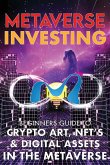 Metaverse Investing Beginners Guide To Crypto Art, NFT's, & Digital Assets in the Metaverse