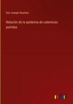 Relación de la epidemia de calenturas putridas - Sanchez, Don Joseph
