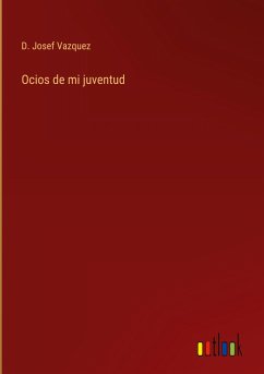 Ocios de mi juventud - Vazquez, D. Josef