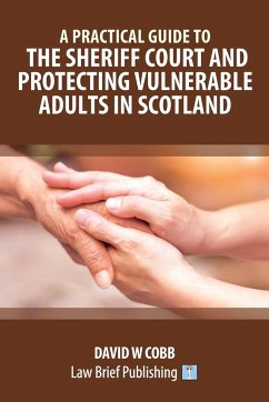 A Practical Guide to the Sheriff Court and Protecting Vulnerable Adults in Scotland - Cobb, David