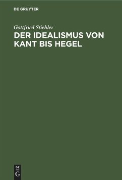 Der Idealismus von Kant bis Hegel - Stiehler, Gottfried