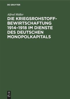 Die Kriegsrohstoffbewirtschaftung 1914¿1918 im Dienste des Deutschen Monopolkapitals - Müller, Alfred