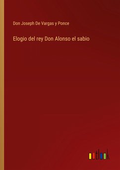 Elogio del rey Don Alonso el sabio - de Vargas y Ponce, Don Joseph