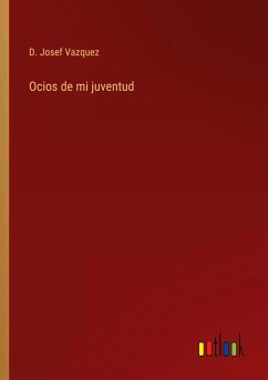 Ocios de mi juventud - Vazquez, D. Josef