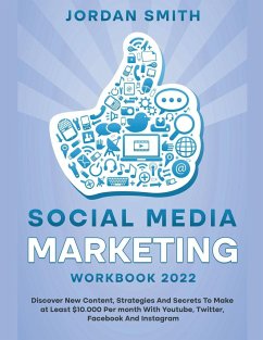 Social Media Marketing Workbook 2022 Discover New Content, Strategies And Secrets To Make at Least $10.000 Per month With Youtube, Twitter, Facebook And Instagram - Smith, Jordan