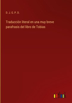 Traducción literal en una muy breve parafrasis del libro de Tobias - D. J. G. P. D.