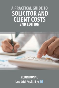 A Practical Guide to Solicitor and Client Costs - 2nd Edition - Dunne, Robin