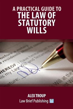 A Practical Guide to the Law of Statutory Wills - Troup, Alex