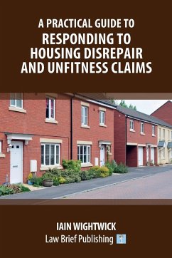 A Practical Guide to Responding to Housing Disrepair and Unfitness Claims - Wightwick, Iain