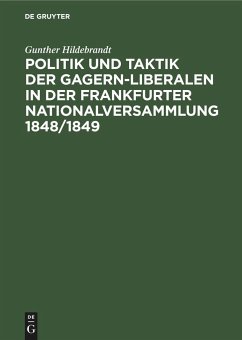 Politik und Taktik der Gagern-Liberalen in der Frankfurter Nationalversammlung 1848/1849 - Hildebrandt, Gunther