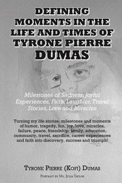 Defining Moments in the Life And Times of Tyrone Pierre Dumas: Milestones of Sadness, Joyful Experiences, Faith, Laughter, Travel Stories, Love and Mi